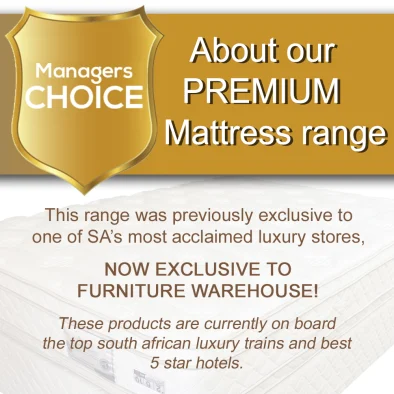 ABOUT OUR PREMIUM MATTRESS RANGE - EXCLUSIVE TO FURNITURE WAREHOUSE!